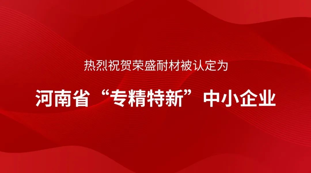 喜訊！榮盛耐材被認(rèn)定為河南省“專精特新”中小企業(yè)~